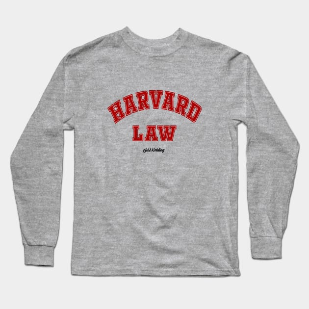 Harvard Law - Just Kidding Long Sleeve T-Shirt by PlanetJoe